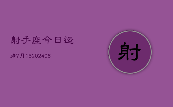 射手座今日运势7月15(20240605)